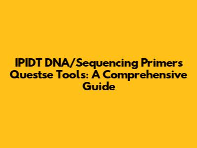 IPIDT DNA/Sequencing Primers Questse Tools: A Comprehensive Guide