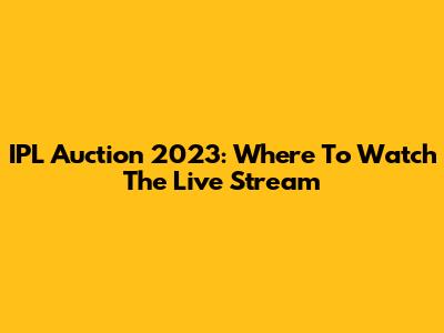 IPL Auction 2023: Where To Watch The Live Stream