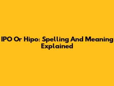 IPO Or Hipo: Spelling And Meaning Explained