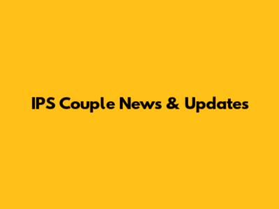 IPS Couple News & Updates