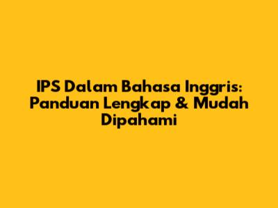 IPS Dalam Bahasa Inggris: Panduan Lengkap & Mudah Dipahami