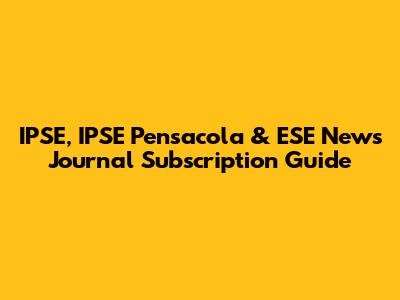 IPSE, IPSE Pensacola & ESE News Journal Subscription Guide