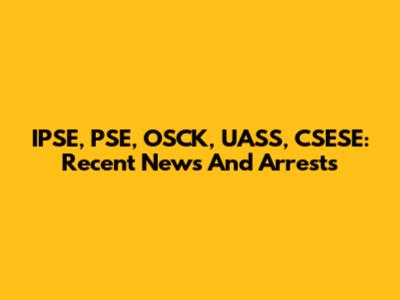 IPSE, PSE, OSCK, UASS, CSESE: Recent News And Arrests
