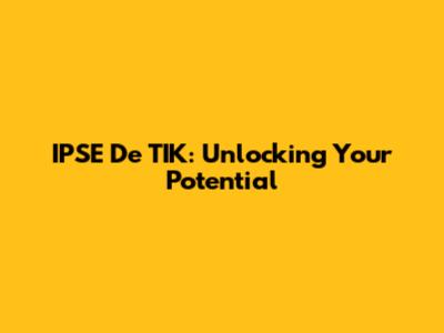 IPSE De TIK: Unlocking Your Potential