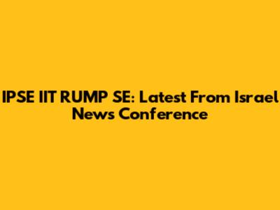IPSE IIT RUMP SE: Latest From Israel News Conference
