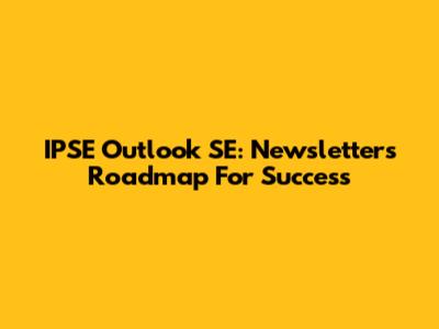 IPSE Outlook SE: Newsletters Roadmap For Success