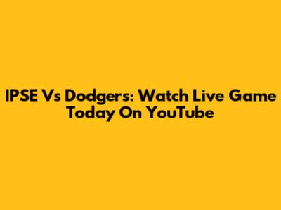 IPSE Vs Dodgers: Watch Live Game Today On YouTube