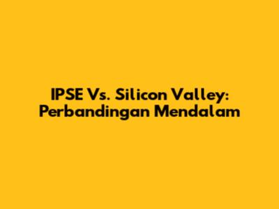 IPSE Vs. Silicon Valley: Perbandingan Mendalam