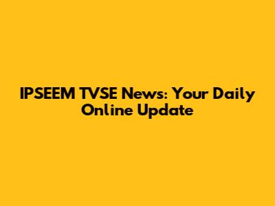 IPSEEM TVSE News: Your Daily Online Update