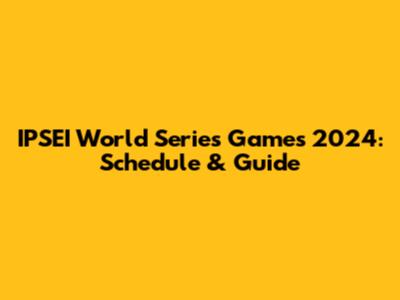IPSEI World Series Games 2024: Schedule & Guide