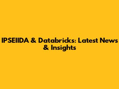 IPSEIIDA & Databricks: Latest News & Insights