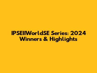 IPSEIIWorldSE Series: 2024 Winners & Highlights