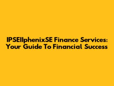 IPSEIIphenixSE Finance Services: Your Guide To Financial Success