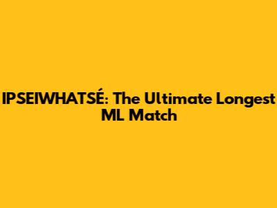 IPSEIWHATSÉ: The Ultimate Longest ML Match