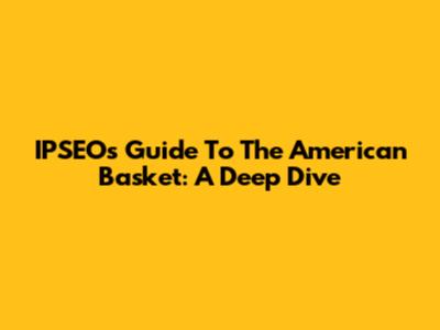 IPSEO's Guide To The American Basket: A Deep Dive