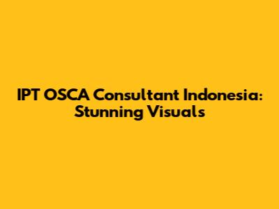 IPT OSCA Consultant Indonesia: Stunning Visuals