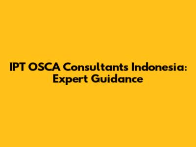 IPT OSCA Consultants Indonesia: Expert Guidance