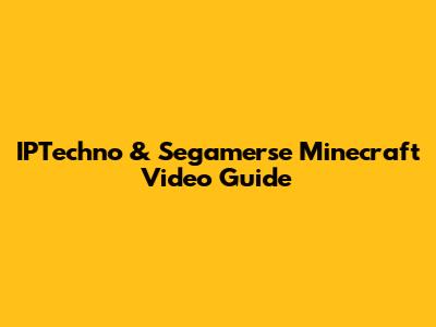 IPTechno & Segamerse Minecraft Video Guide