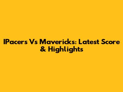 IPacers Vs Mavericks: Latest Score & Highlights