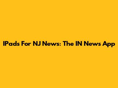 IPads For NJ News: The IN News App