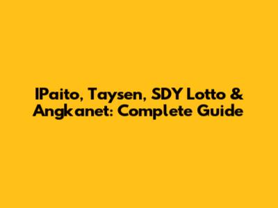 IPaito, Taysen, SDY Lotto & Angkanet: Complete Guide