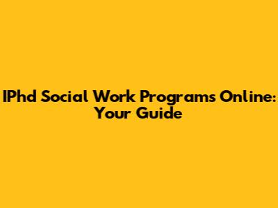 IPhd Social Work Programs Online: Your Guide