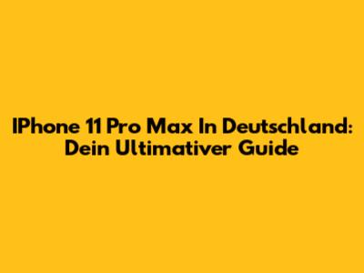 IPhone 11 Pro Max In Deutschland: Dein Ultimativer Guide