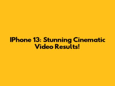 IPhone 13: Stunning Cinematic Video Results!