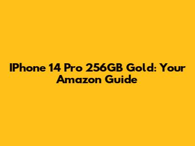IPhone 14 Pro 256GB Gold: Your Amazon Guide