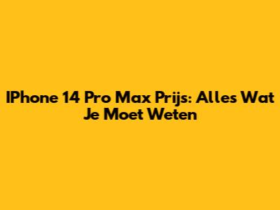 IPhone 14 Pro Max Prijs: Alles Wat Je Moet Weten