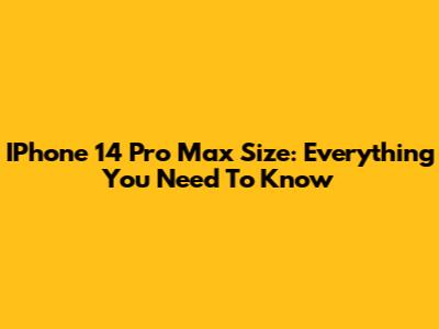 IPhone 14 Pro Max Size: Everything You Need To Know
