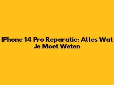 IPhone 14 Pro Reparatie: Alles Wat Je Moet Weten