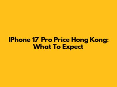 IPhone 17 Pro Price Hong Kong: What To Expect