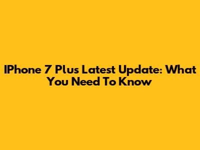 IPhone 7 Plus Latest Update: What You Need To Know