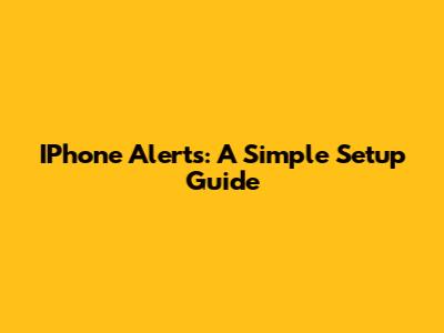 IPhone Alerts: A Simple Setup Guide