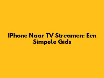 IPhone Naar TV Streamen: Een Simpele Gids