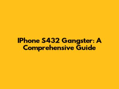IPhone S432 Gangster: A Comprehensive Guide