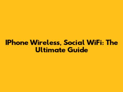IPhone Wireless, Social WiFi: The Ultimate Guide