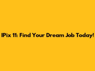 IPix 11: Find Your Dream Job Today!