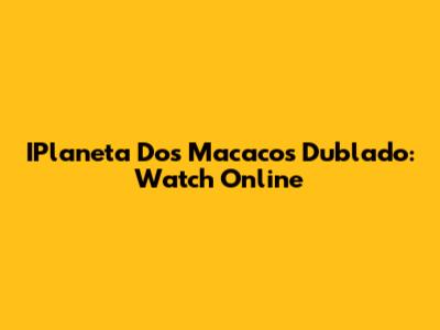 IPlaneta Dos Macacos Dublado: Watch Online