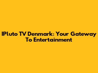 IPluto TV Denmark: Your Gateway To Entertainment