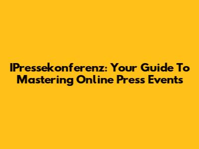 IPressekonferenz: Your Guide To Mastering Online Press Events