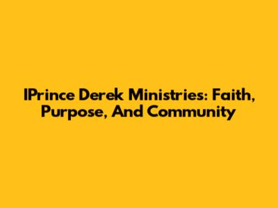 IPrince Derek Ministries: Faith, Purpose, And Community