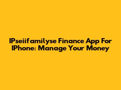 IPseiifamilyse Finance App For IPhone: Manage Your Money