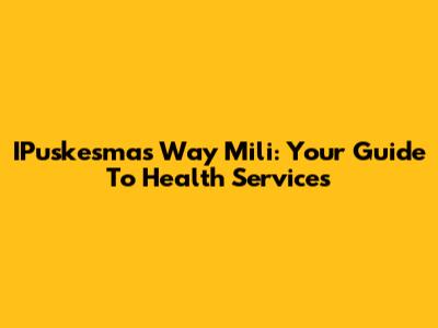 IPuskesmas Way Mili: Your Guide To Health Services