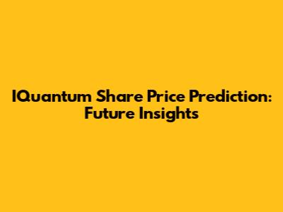 IQuantum Share Price Prediction: Future Insights