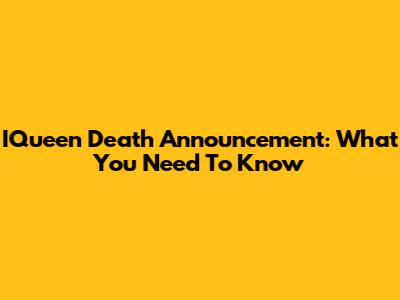 IQueen Death Announcement: What You Need To Know