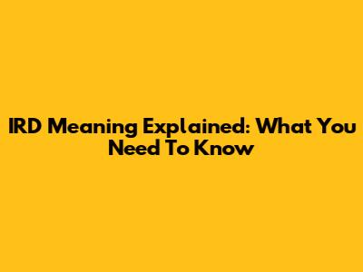 IRD Meaning Explained: What You Need To Know