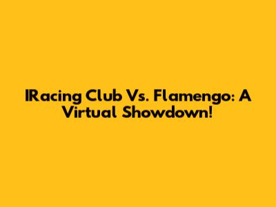 IRacing Club Vs. Flamengo: A Virtual Showdown!