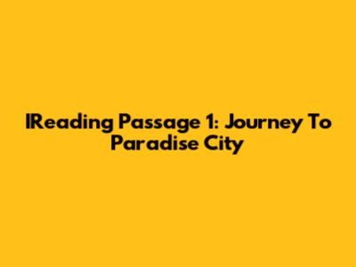 IReading Passage 1: Journey To Paradise City